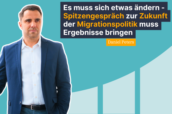 Daniel Peters: Es muss sich etwas ändern – Spitzengespräch zur Zukunft der Migrationspolitik muss echte Ergebnisse bringen